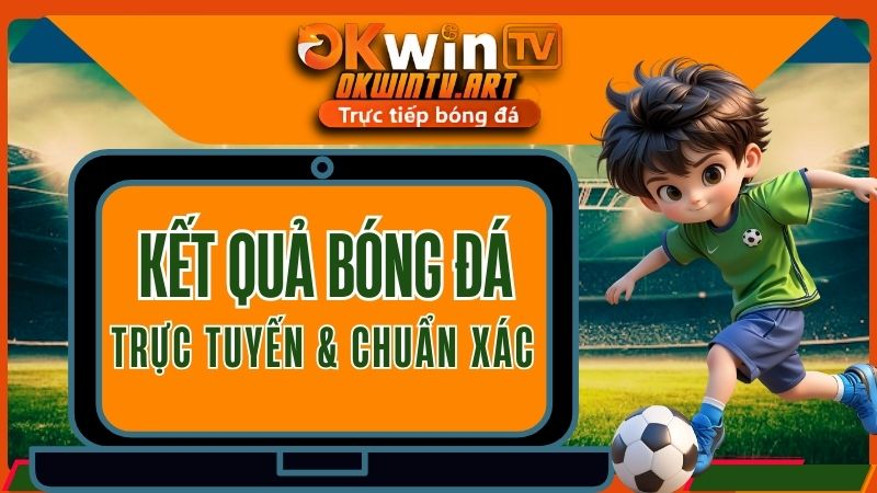 Kết quả bóng đá OKwinTV trực tuyến và chuẩn xác